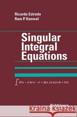 Singular Integral Equations Ram P. Kanwal Ricardo Estrada Ricardo Estrada 9780817640859 Birkhauser