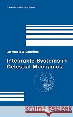 Integrable Systems in Celestial Mechanics Diarmuid C Diarmuid S Diarmuid O'Mathuna 9780817640965 Springer