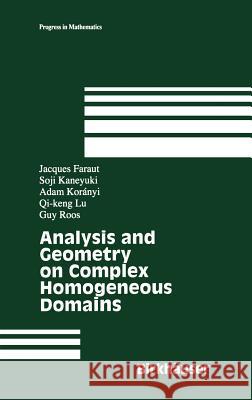 Analysis and Geometry on Complex Homogeneous Domains Jacques Faraut, Soji Kaneyuki, Adam Koranyi, Qi-keng Lu, Guy J. Roos 9780817641382 Birkhauser Boston Inc