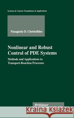 Nonlinear and Robust Control of Pde Systems: Methods and Applications to Transport-Reaction Processes Christofides, Panagiotis D. 9780817641566