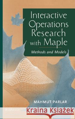 Interactive Operations Research with Maple: Methods and Models Parlar, Mahmut 9780817641658