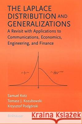 The Laplace Distribution and Generalizations: A Revisit with Applications to Communications, Economics, Engineering, and Finance Kotz, Samuel 9780817641665 Birkhauser