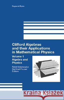 Clifford Algebras and Their Applications in Mathematical Physics: Volume 1: Algebra and Physics Ablamowicz, R. 9780817641825 Birkhauser