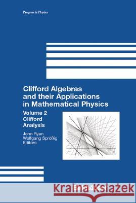 Clifford Algebras and Their Applications in Mathematical Physics: Volume 2: Clifford Analysis John Ryan Wolfgang Sproessig Wolfgang Sprc6cig 9780817641832 Birkhauser