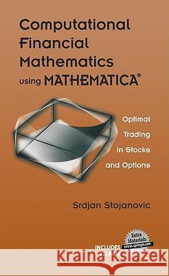 Computational Financial Mathematics Using Mathematica(r): Optimal Trading in Stocks and Options Stojanovic, Srdjan 9780817641979 Birkhauser