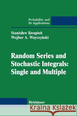 Random Series and Stochastic Integrals: Single and Multiple: Single and Multiple Kwapien, Stanislaw 9780817641986 Springer