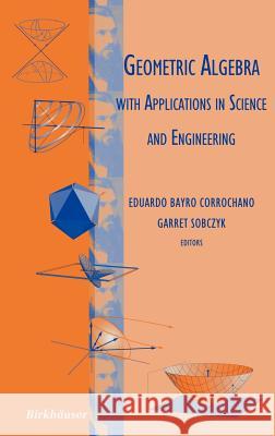 Geometric Algebra with Applications in Science and Engineering Eduardo Bayro Corrochano, Garret Sobczyk 9780817641993 Birkhauser Boston Inc