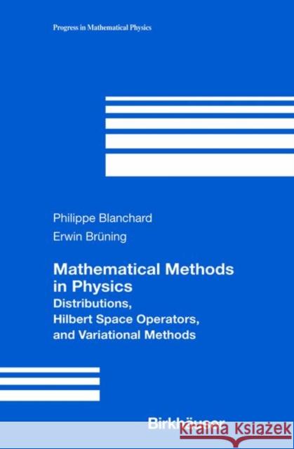 Mathematical Methods in Physics: Distributions, Hilbert Space Operators, and Variational Methods Philippe Blanchard, Erwin Bruening 9780817642280