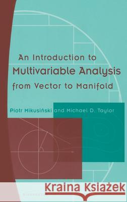 An Introduction to Multivariable Analysis from Vector to Manifold Piotr Mikusinski, Michael D. Taylor 9780817642341 Birkhauser Boston Inc