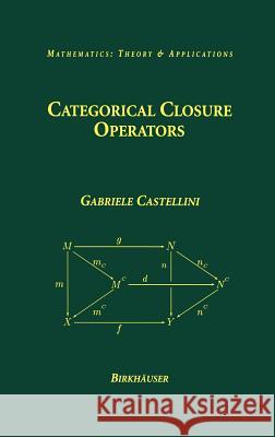 Categorical Closure Operators Gabriele Castellini 9780817642501 Birkhauser Boston Inc