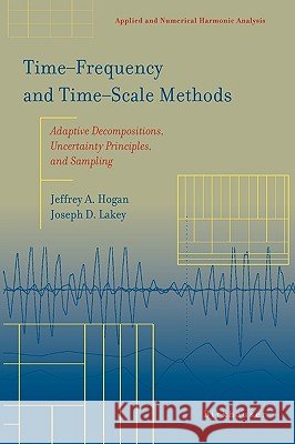 Time‒frequency and Time‒scale Methods: Adaptive Decompositions, Uncertainty Principles, and Sampling Hogan, Jeffrey A. 9780817642761 Birkhauser