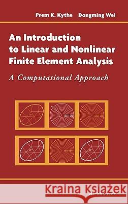 An Introduction to Linear and Nonlinear Finite Element Analysis: A Computational Approach Prem Kythe, Dongming Wei 9780817643089