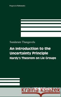 An Introduction to the Uncertainty Principle: Hardy's Theorem on Lie Groups Thangavelu, Sundaram 9780817643300 Birkhauser