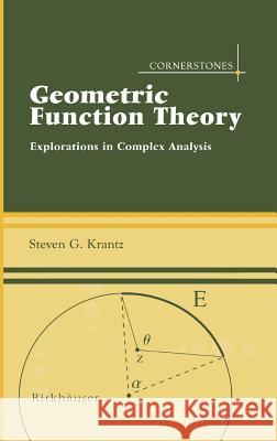 Geometric Function Theory: Explorations in Complex Analysis Krantz, Steven G. 9780817643393 Birkhauser