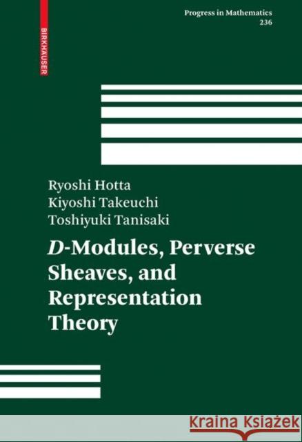D-Modules, Perverse Sheaves, and Representation Theory Ryoshi Hotta, Kiyoshi Takeuchi, Toshiyuki Tanisaki, Kiyoshi Takeuchi 9780817643638