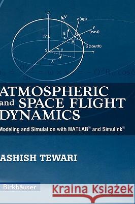 Atmospheric and Space Flight Dynamics : Modeling and Simulation with MATLAB and Simulink Ashish Tewari 9780817643737 Springer
