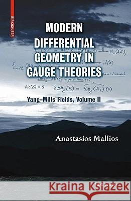Modern Differential Geometry in Gauge Theories: Yang-Mills Fields, Volume II Mallios, Anastasios 9780817643799 Birkhauser Boston