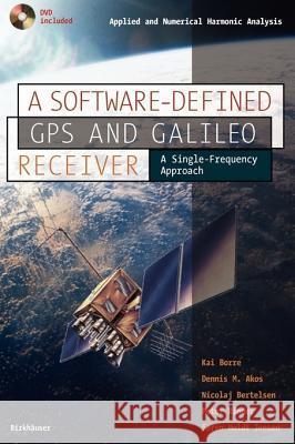 A Software-Defined GPS and Galileo Receiver: A Single-Frequency Approach [With DVD Included] Borre, Kai 9780817643904 Birkhauser
