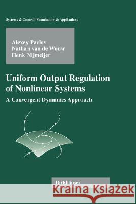 Uniform Output Regulation of Nonlinear Systems: A Convergent Dynamics Approach Pavlov, Alexey Victorovich 9780817644451 Springer