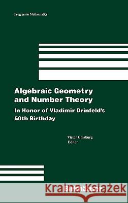 Algebraic Geometry and Number Theory: In Honor of Vladimir Drinfeld's 50th Birthday Ginzburg, Victor 9780817644710 Springer