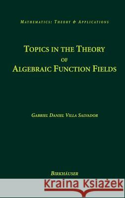 Topics in the Theory of Algebraic Function Fields Gabriel Daniel Vill 9780817644802