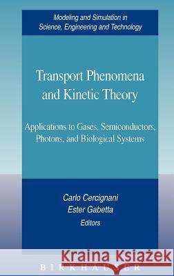 Transport Phenomena and Kinetic Theory: Applications to Gases, Semiconductors, Photons, and Biological Systems Cercignani, Carlo 9780817644895