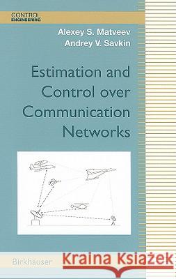 Estimation and Control Over Communication Networks Matveev, Alexey S. 9780817644949 Springer