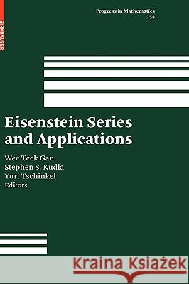 Eisenstein Series and Applications Wee Teck Gan, Stephen S. Kudla, Yuri Tschinkel 9780817644963 Birkhauser Boston Inc