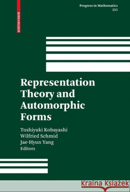 Representation Theory and Automorphic Forms Toshiyuki Kobayashi, Wilfried Schmid, Jae-Hyun Yang 9780817645052 Birkhauser Boston Inc