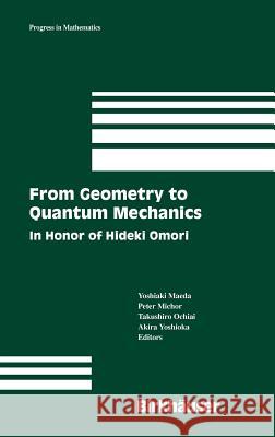 From Geometry to Quantum Mechanics: In Honor of Hideki Omori Yoshiaki Maeda, Peter Michor, Takushiro Ochiai, Akira Yoshioka 9780817645120