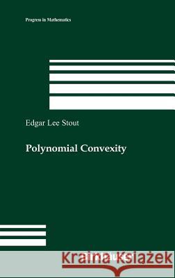 Polynomial Convexity Edgar Lee Stout 9780817645373 Birkhauser Boston Inc
