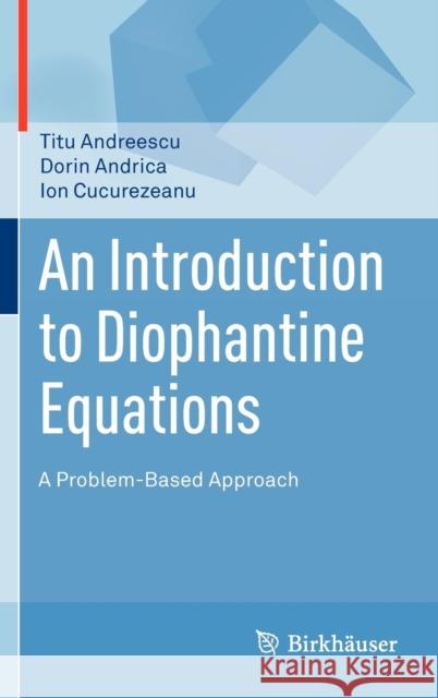 An Introduction to Diophantine Equations: A Problem-Based Approach Andreescu, Titu 9780817645489 Not Avail