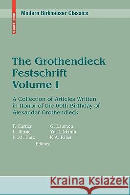 The Grothendieck Festschrift, Volume I: A Collection of Articles Written in Honor of the 60th Birthday of Alexander Grothendieck Cartier, Pierre 9780817645663