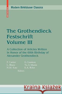 The Grothendieck Festschrift, Volume III: A Collection of Articles Written in Honor of the 60th Birthday of Alexander Grothendieck Cartier, Pierre 9780817645687