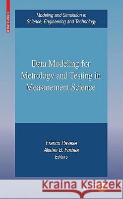 Data Modeling for Metrology and Testing in Measurement Science Franco Pavese, Alistair B. Forbes 9780817645922 Birkhauser Boston Inc