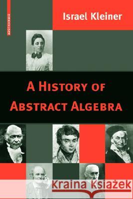 A History of Abstract Algebra Israel Kleiner 9780817646844 Birkhauser Boston