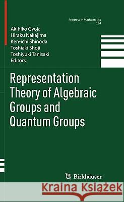 Representation Theory of Algebraic Groups and Quantum Groups Akihiko Gyoja, Hiraku Nakajima, Ken-ichi Shinoda, Toshiaki Shoji, Toshiyuki Tanisaki 9780817646967 Birkhauser Boston Inc