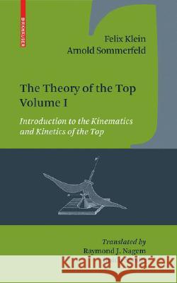 The Theory of the Top. Volume I: Introduction to the Kinematics and Kinetics of the Top Klein, Felix 9780817647209 BIRKHAUSER VERLAG AG