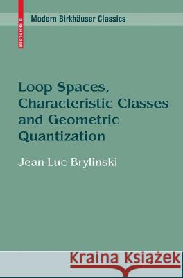 Loop Spaces, Characteristic Classes and Geometric Quantization J-. L. Brylinski 9780817647308