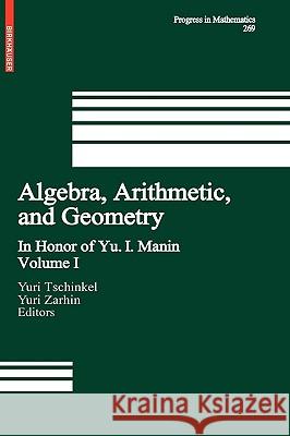 Algebra, Arithmetic, and Geometry: Volume I: In Honor of Yu. I. Manin Yuri Tschinkel, Yuri Zarhin 9780817647445 Birkhauser Boston Inc