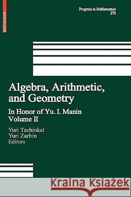 Algebra, Arithmetic, and Geometry: Volume II: In Honor of Yu. I. Manin Yuri Tschinkel, Yuri Zarhin 9780817647469 Birkhauser Boston Inc