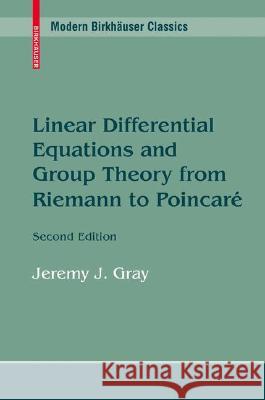 Linear Differential Equations and Group Theory from Riemann to Poincare Jeremy J. Gray 9780817647728