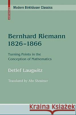 Bernhard Riemann 1826-1866: Turning Points in the Conception of Mathematics Laugwitz, Detlef 9780817647766 BIRKHAUSER VERLAG AG