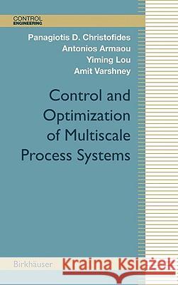 Control and Optimization of Multiscale Process Systems Panagiotis D. Christofides Antonios Armaou Yiming Lou 9780817647926 Birkhauser Boston