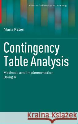 Contingency Table Analysis: Methods and Implementation Using R Kateri, Maria 9780817648107 Statistics for Industry and Technology
