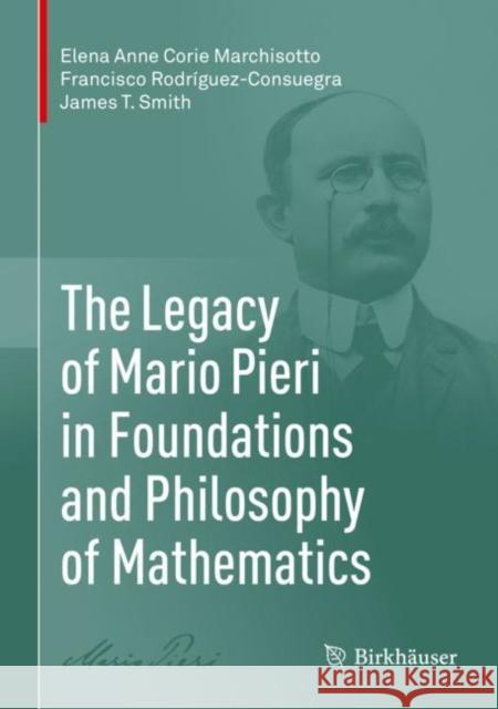 The Legacy of Mario Pieri in Foundations and Philosophy of Mathematics Elena Anne Corie Marchisotto Francisco Rodr 9780817648220