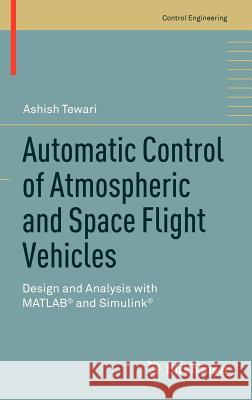 Automatic Control of Atmospheric and Space Flight Vehicles: Design and Analysis with Matlab(r) and Simulink(r) Tewari, Ashish 9780817648633 Birkhäuser