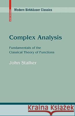 Complex Analysis: Fundamentals of the Classical Theory of Functions Stalker, John 9780817649180