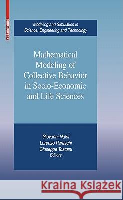 Mathematical Modeling of Collective Behavior in Socio-Economic and Life Sciences Giovanni Naldi, Lorenzo Pareschi, Giuseppe Toscani 9780817649456 Birkhauser Boston Inc