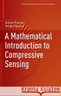 A Mathematical Introduction to Compressive Sensing Simon Foucart 9780817649470 Springer